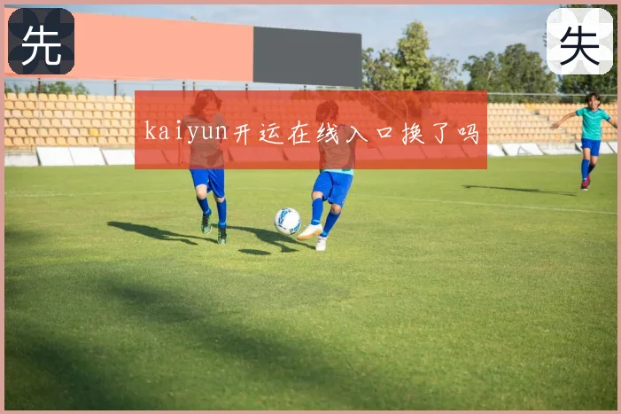 kaiyun开运在线入口换了吗