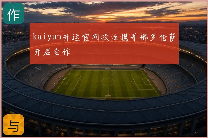 kaiyun开运官网投注携手佛罗伦萨开启合作